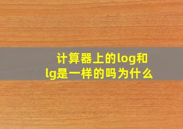 计算器上的log和lg是一样的吗为什么