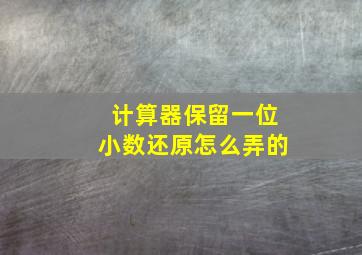 计算器保留一位小数还原怎么弄的