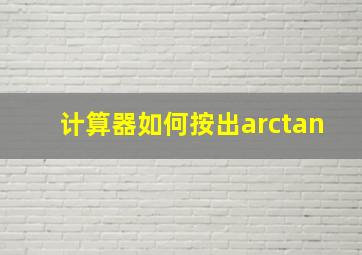 计算器如何按出arctan