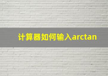 计算器如何输入arctan