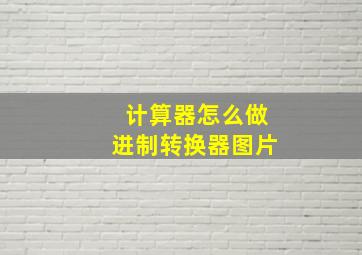 计算器怎么做进制转换器图片