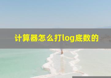 计算器怎么打log底数的