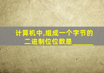 计算机中,组成一个字节的二进制位位数是______