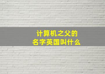 计算机之父的名字英国叫什么