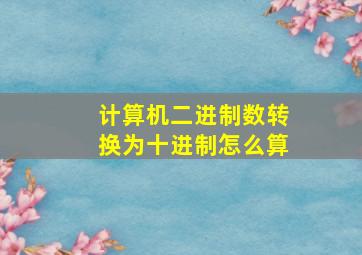 计算机二进制数转换为十进制怎么算