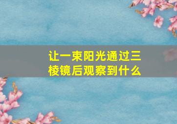 让一束阳光通过三棱镜后观察到什么