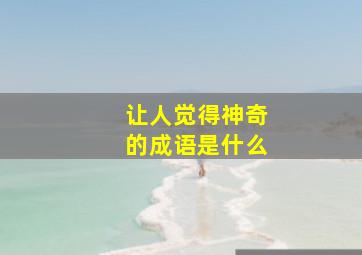 让人觉得神奇的成语是什么