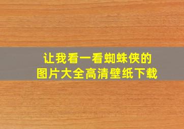 让我看一看蜘蛛侠的图片大全高清壁纸下载