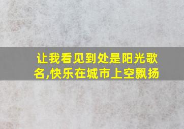 让我看见到处是阳光歌名,快乐在城市上空飘扬