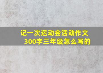 记一次运动会活动作文300字三年级怎么写的