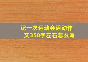 记一次运动会活动作文350字左右怎么写