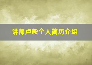 讲师卢毅个人简历介绍