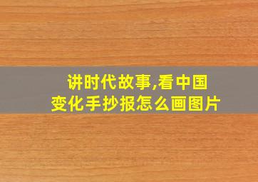 讲时代故事,看中国变化手抄报怎么画图片