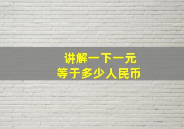 讲解一下一元等于多少人民币