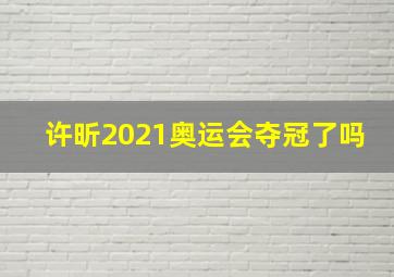 许昕2021奥运会夺冠了吗