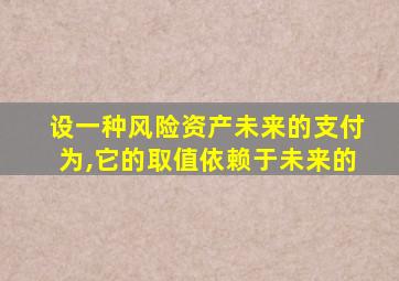 设一种风险资产未来的支付为,它的取值依赖于未来的