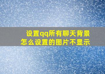 设置qq所有聊天背景怎么设置的图片不显示