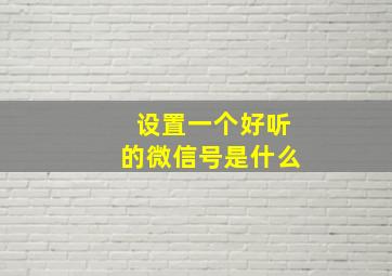 设置一个好听的微信号是什么