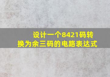 设计一个8421码转换为余三码的电路表达式