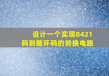 设计一个实现8421码到循环码的转换电路