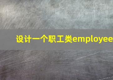 设计一个职工类employee