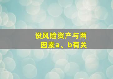 设风险资产与两因素a、b有关