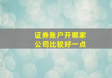 证券账户开哪家公司比较好一点