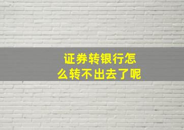 证券转银行怎么转不出去了呢