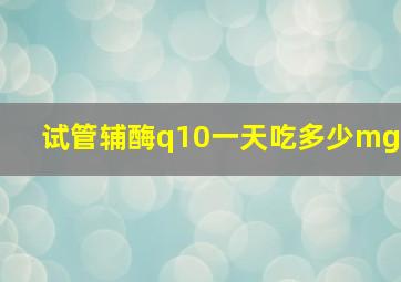 试管辅酶q10一天吃多少mg