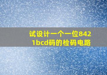 试设计一个一位8421bcd码的检码电路