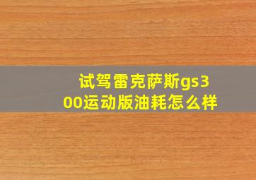 试驾雷克萨斯gs300运动版油耗怎么样