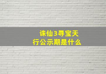 诛仙3寻宝天行公示期是什么