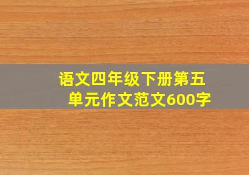 语文四年级下册第五单元作文范文600字