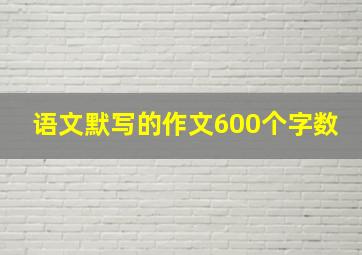 语文默写的作文600个字数