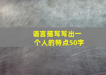 语言描写写出一个人的特点50字