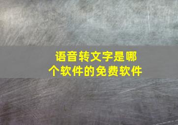 语音转文字是哪个软件的免费软件