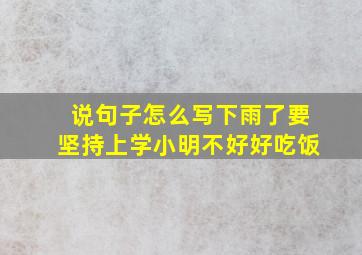 说句子怎么写下雨了要坚持上学小明不好好吃饭