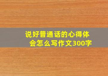 说好普通话的心得体会怎么写作文300字