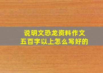 说明文恐龙资料作文五百字以上怎么写好的