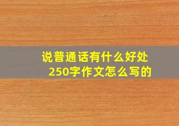 说普通话有什么好处250字作文怎么写的