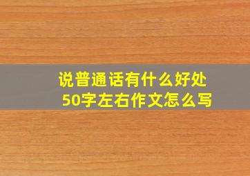 说普通话有什么好处50字左右作文怎么写