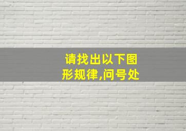 请找出以下图形规律,问号处