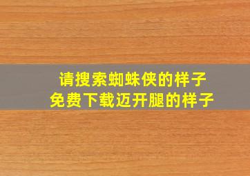 请搜索蜘蛛侠的样子免费下载迈开腿的样子