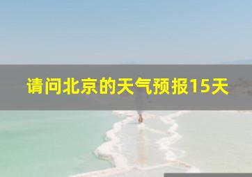 请问北京的天气预报15天