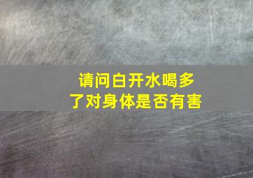 请问白开水喝多了对身体是否有害