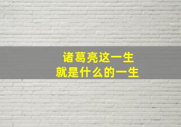 诸葛亮这一生就是什么的一生