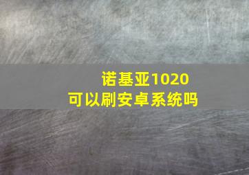 诺基亚1020可以刷安卓系统吗