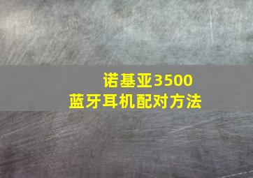 诺基亚3500蓝牙耳机配对方法