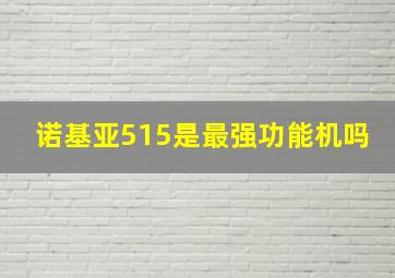 诺基亚515是最强功能机吗