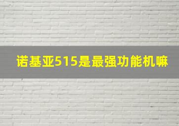 诺基亚515是最强功能机嘛